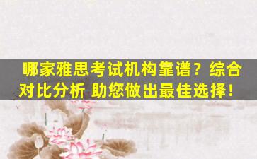 哪家雅思考试机构靠谱？综合对比分析 助您做出最佳选择！